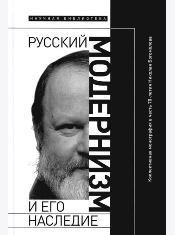 Русский модернизм. И его наследие. Коллективная монография в честь 70-летия Н. А. Богомолова