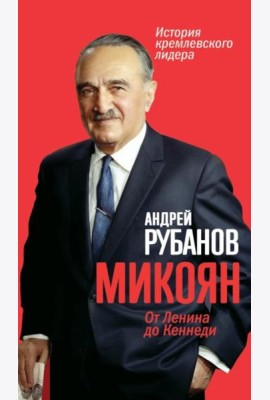 Микоян. 
От Ленина до Кеннеди. История кремлёвского лидера