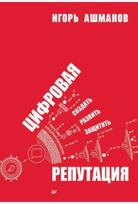 Цифровая репутация. Создать, развить и защитить