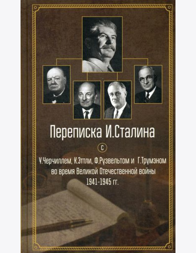 Переписка И. Сталина с У. Черчиллем, К. Эттли, Ф. Рузвельтом и Трумэном во время Великой Отечественной войны 1941-1945 гг.