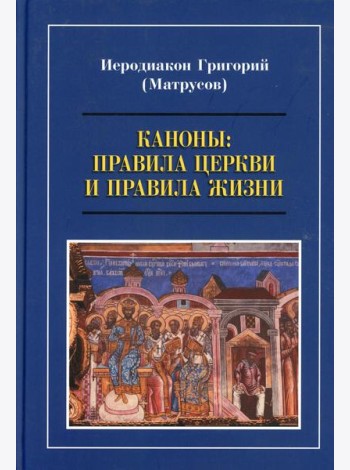 Каноны: правила Церкви и правила жизни. Проблемы и практика применения канонов первого тысячелетия в современной жизни Православной Церкви