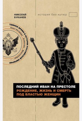 Последний Иван на престоле. Рождение, жизнь и смерть под властью женщин