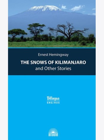 The Snows of Kilimanjaro and Other Stories = Снега Килиманджаро и другие рассказы: параллельный текст на англ. и рус. Яз