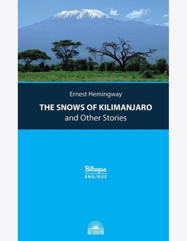 The Snows of Kilimanjaro and Other Stories = Снега Килиманджаро и другие рассказы: параллельный текст на англ. и рус. Яз