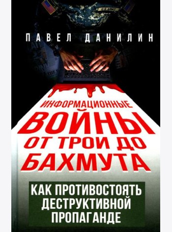 Информационные войны от Трои до Бахмута. Как противостоять деструктивной пропаганде