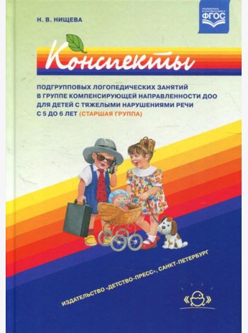 Конспекты подгрупповых логопедических занятий в группе компенсирующей направленности ДОО для детей с тяжелыми нарушениями речи с 5 до 6 лет (старш.гр.