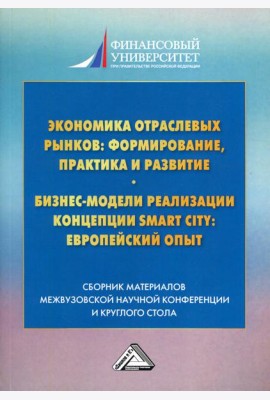 Экономика отраслевых рынков: формирование, практика и развитие. Бизнес-модели реализации Smart City европейский опыт: сборник материалов. 2-е изд