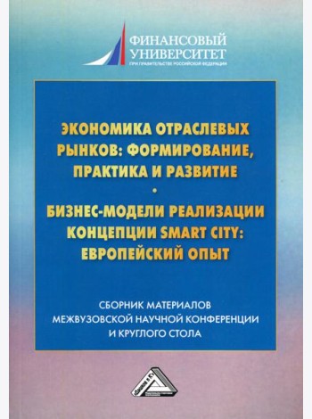 Экономика отраслевых рынков: формирование, практика и развитие. Бизнес-модели реализации Smart City европейский опыт: сборник материалов. 2-е изд