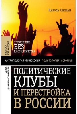 Политические клубы и Перестройка в России: Оппозиция без диссидентства. 2-е изд