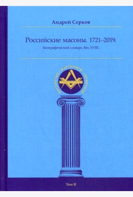 Российские масоны. 1721–2019. Биографический словарь. Век XVIII. Т. 2