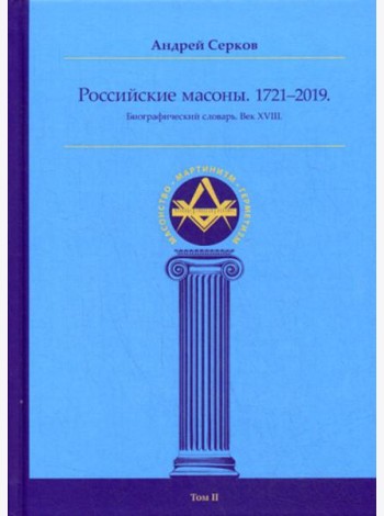 Российские масоны. 1721–2019. Биографический словарь. Век XVIII. Т. 2