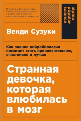 Странная девочка, которая влюбилась в мозг: Как знание нейробиологии помогает стать привлекательнее, счастливее и лучше