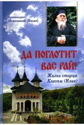 Да поглотит Вас рай! Жизнь старца Клеопы (Илие)
