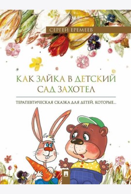 Как зайка в детский сад захотел: терапевтическая сказка в стихах