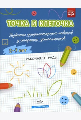 Точка и клеточка. Развитие графомоторных навыков у старших дошкольников. 5-7 лет. Рабочая тетрадь