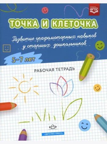 Точка и клеточка. Развитие графомоторных навыков у старших дошкольников. 5-7 лет. Рабочая тетрадь