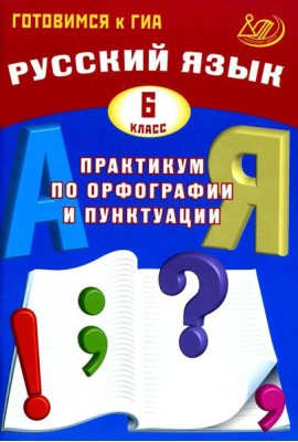 Русский язык. 6 кл. Практикум по орфографии и пунктуации. Готовимся к ГИА: Учебное пособие