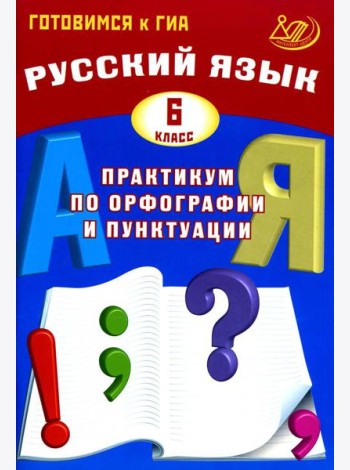 Русский язык. 6 кл. Практикум по орфографии и пунктуации. Готовимся к ГИА: Учебное пособие