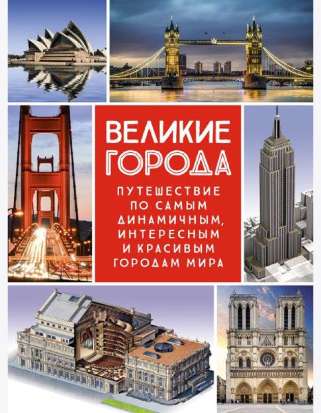 Великие города. Путешествие по самым динамичным, интересным и красивым городам мира
