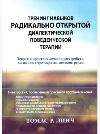 Тренинг навыков радикально открытой диалектической поведенческой терапии. Теория и практика лечения расстройств, вызванных чрезмерным самоконтролем
