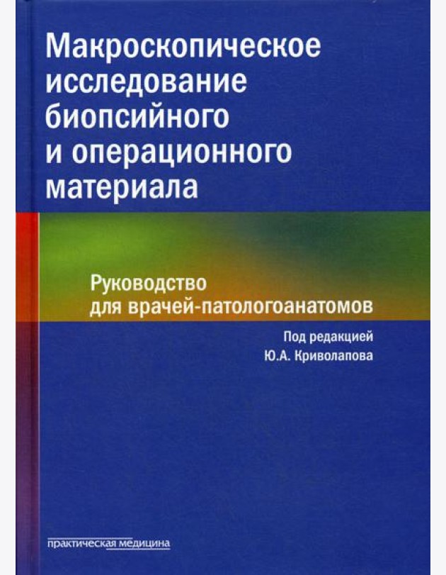 Макроскопическое исследование биопсийного и операционного материала. Руководство для врачей-патологоанатомов (пер.)