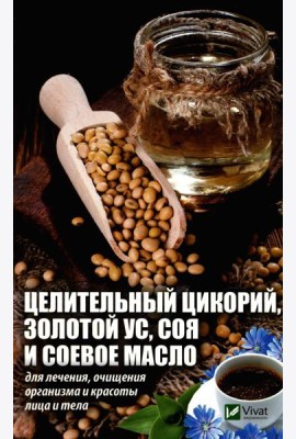 Целительный цикорий, золотой ус, соя и соевое масло для лечения, очищения организма и красоты лица и тела