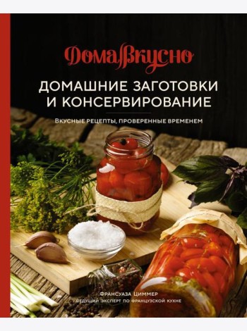 Домашние заготовки и консервирование: Вкусные рецепты, проверенные временем