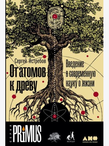 От атомов к древу. Введение в современную науку о жизни (обл.)