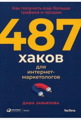 487 хаков для интернет-маркетологов: Как получить еще больше трафика и продаж