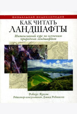 Как читать ландшафты. Интенсивный курс по изучению природных ландшафтов