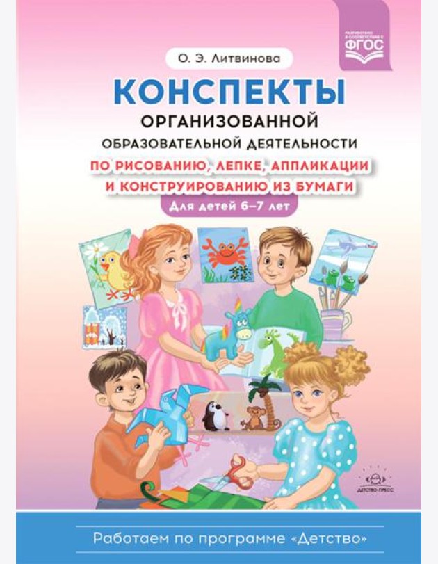 Конспекты организованной образовательной деятельности по рисованию, лепке, аппликации и конструированию из бумаги. Для детей 6-7 лет