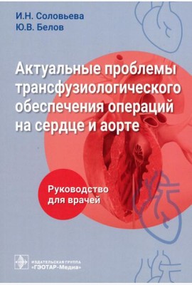 Актуальные проблемы трансфузиологического обеспечения операций на сердце и аорте : руководство для врачей