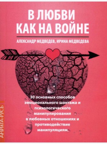 В Любви как на войне. 30 основных способов эмоционального шантажа и психол-го манипулирования в  любовных отношениях и противодействие манипуляциям