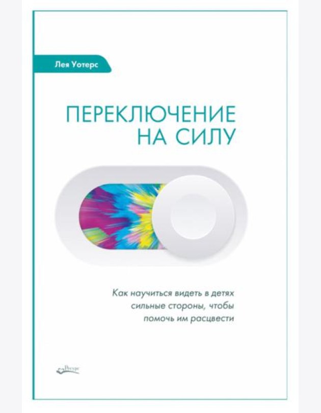 Переключение на силу. Как научиться видеть в детях сильные стороны, чтобы помочь им расцвести