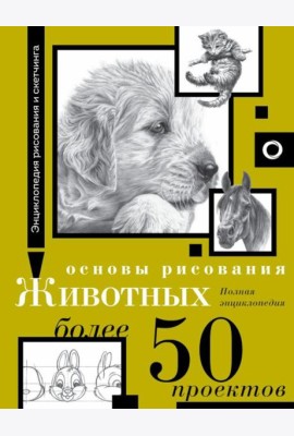Основы рисования животных. Более 50 проектов. Полная энциклопедия