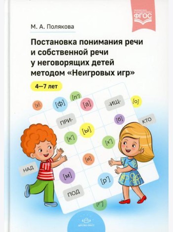 Постановка понимания речи и собственной речи у неговорящих детей методом «Неигровых игр». 4-7 лет. ФГОС