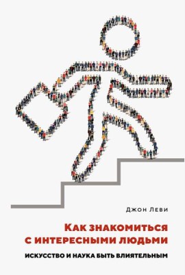 Как знакомиться с интересными людьми. Искусство и наука быть влиятельным