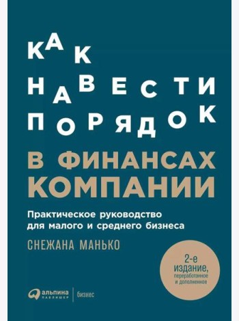 Как навести порядок в финансах компании: Практическое руководство для малого и среднего бизнеса. 2-е изд., перераб. и доп