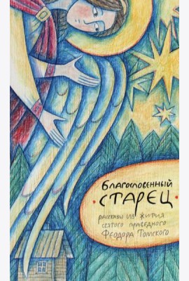 Благословенный старец: рассказы из жития святого праведного Феодора Томского