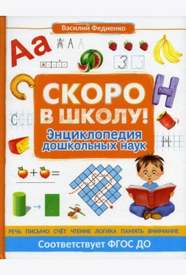 Скоро в школу! Энциклопедия дошкольных наук