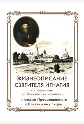 Жизнеописание Святителя Игнатия (Брянчанинова) составленное его ближайшими учениками