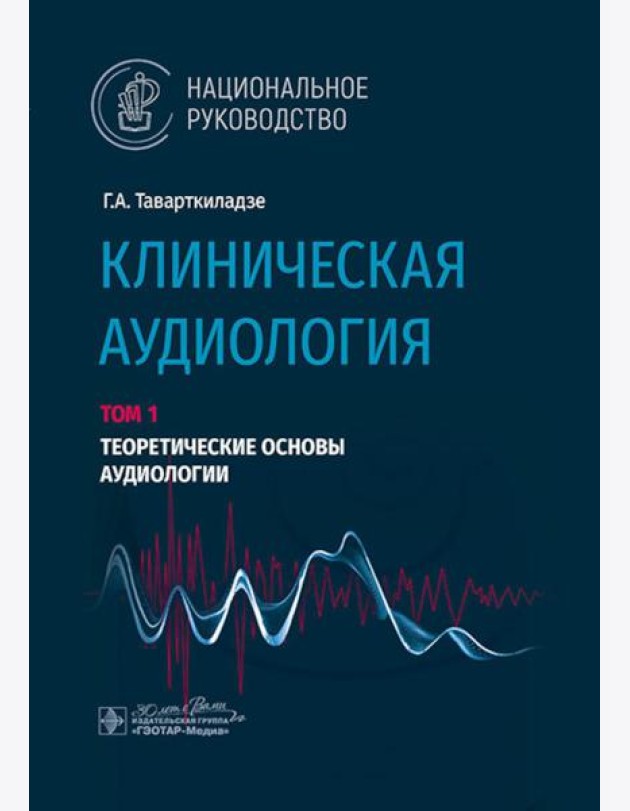 Клиническая аудиология: национальное руководство: В 3 т.: Т. 1: Теоретические основы аудиологии