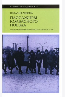 Пассажиры колбасного поезда: Этюды к картине быта российского города: 1917–1991. 2-е изд