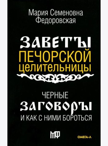 Черные заговоры и как с ними бороться. По заветам печорской целительницы Марии Семеновны Федоровской