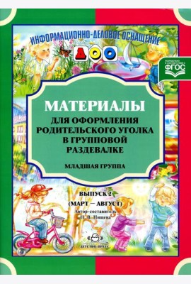 Материалы для оформления родительского уголка в групповой раздевалке. Младшая группа. Вып. 2 (март-август)