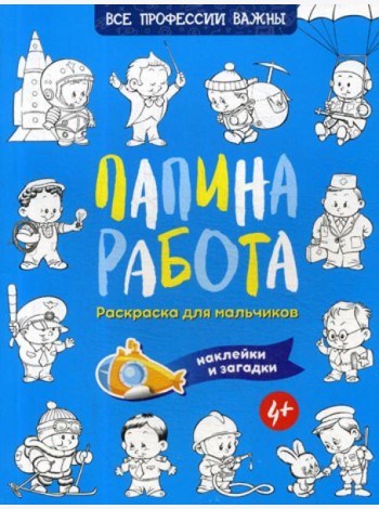 Папина работа. Раскраска для мальчиков. Загадки + наклейки