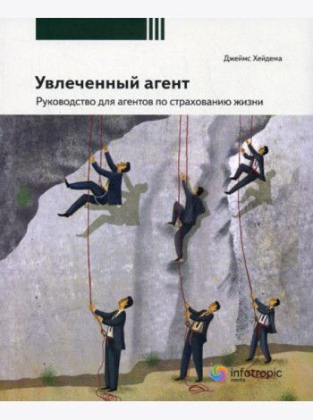 Увлеченный агент: руководство для агентов по страхованию жизни. 2-е изд., перераб
