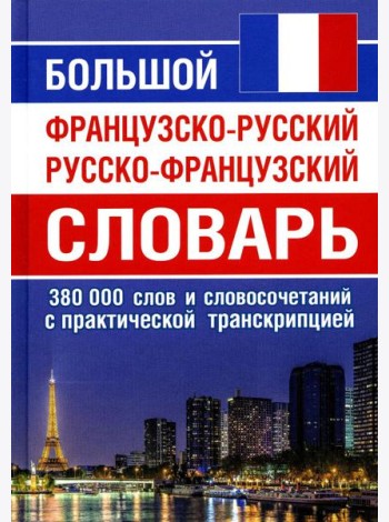 Большой французско-русский русско-французский словарь. 380 тыс. слов и словосочетаний с практической транскрипцией