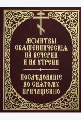 Молитвы священнические на вечерни и на утрени. Последование ко святому причащению
