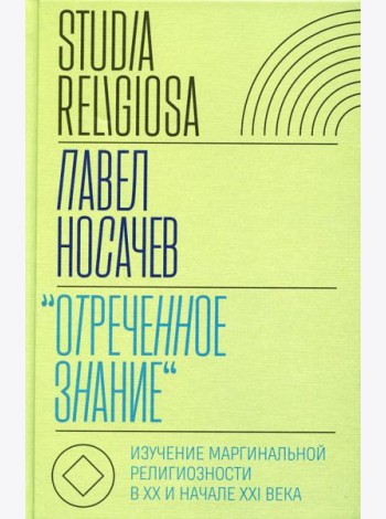 Отреченное знание: Изучение маргинальной религиозности в XX и начале XXI века: Историко-аналитическое исследование